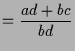 $\displaystyle =\frac{ad+bc}{bd}$