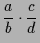 $\displaystyle \frac{a}{b}\cdot \frac{c}{d}$