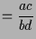 $\displaystyle =\frac{ac}{bd}$