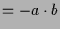 $\displaystyle = -a\cdot b$