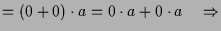 $\displaystyle = (0+0)\cdot a=0\cdot a + 0\cdot a \quad \Rightarrow$