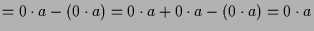 $\displaystyle =0\cdot a -(0\cdot a)=0\cdot a + 0\cdot a - (0\cdot a) =0\cdot a$