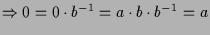 $\displaystyle \Rightarrow 0=0\cdot b^{-1} = a\cdot b\cdot b^{-1} = a$