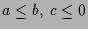 $\displaystyle a\leq b,\; c\leq 0$