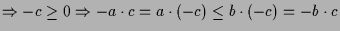 $\displaystyle \Rightarrow -c\geq 0\Rightarrow -a\cdot c=a\cdot (-c)\leq b\cdot (-c)=-b\cdot c$