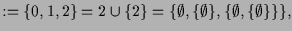 $\displaystyle :=\{0,1,2\}=2\cup\{2\}=\{\emptyset,\{\emptyset\},\{\emptyset,\{\emptyset\}\}\},$