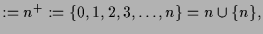 $\displaystyle :=n^+:=\{0,1,2,3,\dots,n\}=n\cup\{n\},$