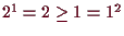 \bgroup\color{demo}$ 2^1=2\geq 1=1^2$\egroup