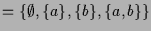 $\displaystyle =\{\emptyset,\{a\},\{b\},\{a,b\}\}$