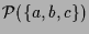 $\displaystyle \mathcal{P}(\{a,b,c\})$