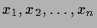 $ x_1,x_2,\dots,x_n$