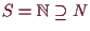 \bgroup\color{demo}$ S=\mathbb{N}\supseteq N$\egroup