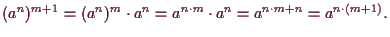 \bgroup\color{demo}$\displaystyle (a^n)^{m+1}=(a^n)^m\cdot a^n=a^{n\cdot m}\cdot a^n=a^{n\cdot m+n}=a^{n\cdot
(m+1)}.
$\egroup