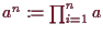 \bgroup\color{demo}$ a^n:=\prod_{i=1}^n a$\egroup