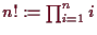 \bgroup\color{demo}$ n!:=\prod_{i=1}^n i$\egroup