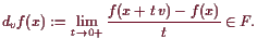 \bgroup\color{demo}$\displaystyle d_vf(x) := \lim_{t\to 0+} \frac{f(x+t v)-f(x)}{t}\in F.
$\egroup