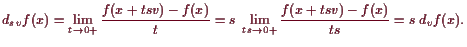 \bgroup\color{demo}$\displaystyle d_{s v} f(x) = \lim_{t\to 0+}\frac{f(x+tsv)-f(x)}t
= s\; \lim_{ts\to 0+} \frac{f(x+tsv)-f(x)}{ts}
= s\; d_v f(x).
$\egroup