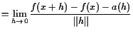 $\displaystyle = \lim_{h\to 0}\frac{f(x+h)-f(x)-a(h)}{\Vert h\Vert}$