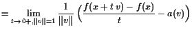 $\displaystyle = \lim_{t\to 0+,\Vert v\Vert=1} \frac1{\Vert v\Vert}\;\Bigl(\frac{f(x+t v)-f(x)}{t}-a(v)\Bigr)$