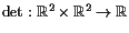 $ \det:\mathbb{R}^2\times \mathbb{R}^2\to \mathbb{R}$