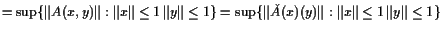 $\displaystyle = \sup\{\Vert A(x,y)\Vert:\Vert x\Vert\leq 1 \Vert y\Vert\leq 1\} = \sup\{\Vert\check A(x)(y)\Vert:\Vert x\Vert\leq 1 \Vert y\Vert\leq 1\}$