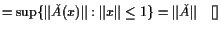 $\displaystyle = \sup\{\Vert\check A(x)\Vert:\Vert x\Vert\leq 1\} = \Vert\check A\Vert{\rm\quad[]}$