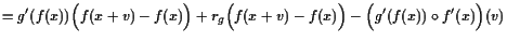 $\displaystyle = g'(f(x))\Bigl(f(x+v)-f(x)\Bigr) + r_g\Bigl(f(x+v)-f(x)\Bigr) - \Bigl(g'(f(x))\o f'(x)\Bigr)(v)$