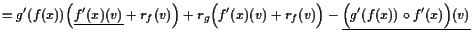 $\displaystyle = g'(f(x))\Bigl(\underline{f'(x)(v)}+r_f(v)\Bigr) + r_g\Bigl(f'(x)(v)+r_f(v)\Bigr) - \underline{\Bigl(g'(f(x))\o f'(x)\Bigr)(v)}$