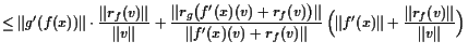 $\displaystyle \leq \Vert g'(f(x))\Vert\cdot \frac{\Vert r_f(v)\Vert}{\Vert v\Ve...
...v)\Vert} \Bigl( \Vert f'(x)\Vert+\frac{\Vert r_f(v)\Vert}{\Vert v\Vert} \Bigr)$