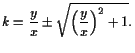 $\displaystyle k=\frac{y}{x}\pm\sqrt{\left(\frac{y}{x}\right)^2+1}.
$