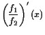 $\displaystyle \left(\frac{f_1}{f_2}\right)'(x)$