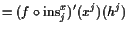 $\displaystyle = (f\o\operatorname{ins}_j^x)'(x^j)(h^j)$