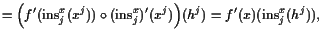 $\displaystyle = \Bigl(f'(\operatorname{ins}_j^x(x^j))\o (\operatorname{ins}_j^x)'(x^j)\Bigr)(h^j) = f'(x)(\operatorname{ins}_j^x(h^j)),$