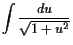 $\displaystyle \int\frac{du}{\sqrt{1+u^2}}$