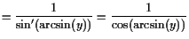 $\displaystyle = \frac1{\sin'(\arcsin(y))}=\frac1{\cos(\arcsin(y))}$