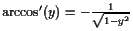 $ \arccos'(y)=-\frac1{\sqrt{1-y^2}}$