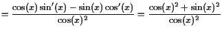 $\displaystyle =\frac{\cos(x)\sin'(x)-\sin(x)\cos'(x)}{\cos(x)^2} =\frac{\cos(x)^2+\sin(x)^2}{\cos(x)^2}$