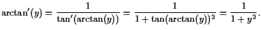 $\displaystyle \arctan'(y) = \frac1{\tan'(\arctan(y))}=\frac1{1+\tan(\arctan(y))^2}
=\frac1{1+y^2}.
$