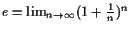 $ e=\lim_{n\to{\infty}}(1+\frac1n)^n$