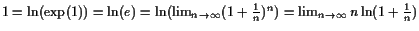 $ 1=\operatorname{ln}(\exp(1))=\operatorname{ln}(e)=\operatorname{ln}(\lim_{n\to{\infty}}(1+\frac1n)^n)=\lim_{n\to
{\infty}} n\operatorname{ln}(1+\frac1n)$