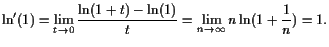 $\displaystyle \operatorname{ln}'(1)=\lim_{t\to 0}\frac{\operatorname{ln}(1+t)-\operatorname{ln}(1)}{t}
= \lim_{n\to{\infty}} n\operatorname{ln}(1+\frac1n)=1.
$