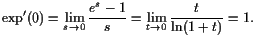 $\displaystyle \exp'(0)=\lim_{s\to 0}\frac{e^s-1}{s}=\lim_{t\to 0}\frac{t}{\operatorname{ln}(1+t)}=1.
$