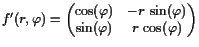 $\displaystyle f'(r,\varphi ) = \left(\begin{matrix}\cos(\varphi ) & -r \sin(\varphi )  \sin(\varphi ) & r \cos(\varphi ) \end{matrix}\right)
$