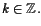 $\displaystyle k\in\mathbb{Z}.
$