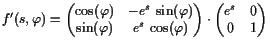 $\displaystyle f'(s,\varphi ) =
\left(\begin{matrix}\cos(\varphi ) & -e^s \sin...
...{matrix}\right)
\cdot
\left(\begin{matrix}e^s & 0  0 & 1 \end{matrix}\right)
$