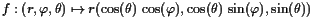 $\displaystyle f:(r,\varphi ,\theta)\mapsto r(\cos(\theta) \cos(\varphi ),\cos(\theta) \sin(\varphi ),\sin(\theta))
$