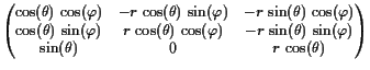 $\displaystyle \begin{pmatrix}
\cos(\theta) \cos(\varphi ) & -r \cos(\theta) ...
...theta) \sin(\varphi ) \\
\sin(\theta) & 0 & r \cos(\theta) \\
\end{pmatrix}$