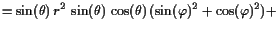 $\displaystyle = \sin(\theta) r^2 \sin(\theta) \cos(\theta) (\sin(\varphi )^2+\cos(\varphi )^2) +$