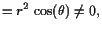 $\displaystyle = r^2 \cos(\theta)\ne 0,$