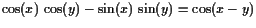 $ \cos(x) \cos(y)-\sin(x) \sin(y)=\cos(x-y)$